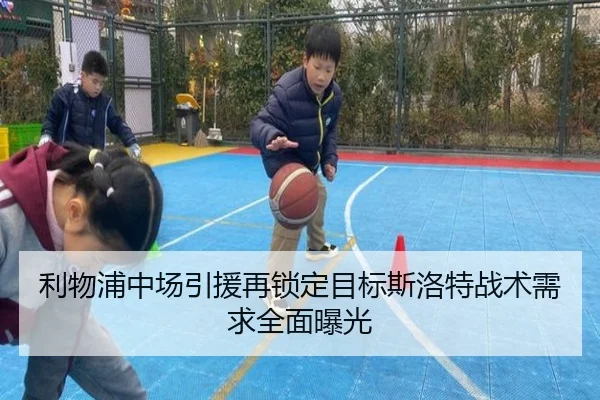 利物浦中场引援再锁定目标斯洛特战术需求全面曝光 | kaiyun
